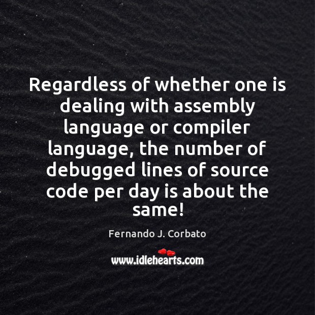 Regardless of whether one is dealing with assembly language or compiler language, Fernando J. Corbato Picture Quote