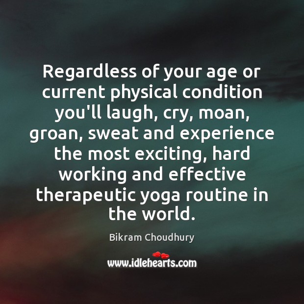 Regardless of your age or current physical condition you’ll laugh, cry, moan, Bikram Choudhury Picture Quote