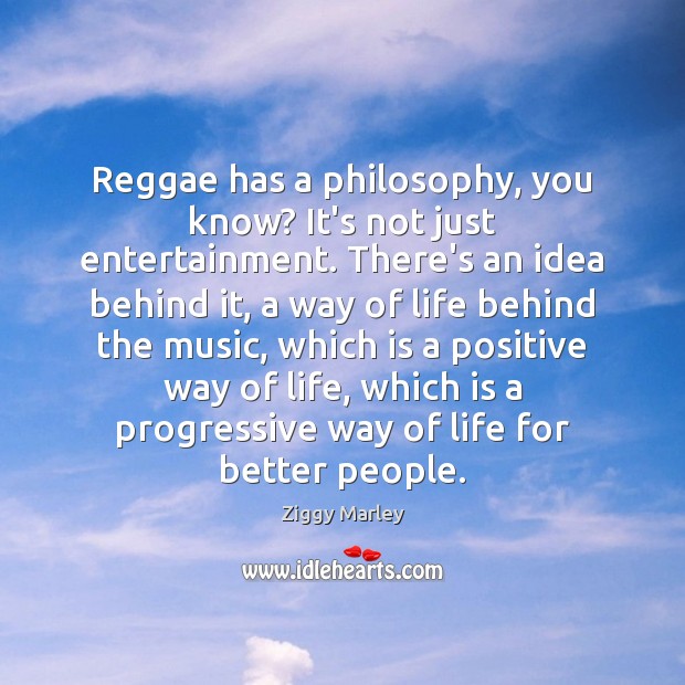 Reggae has a philosophy, you know? It’s not just entertainment. There’s an Image