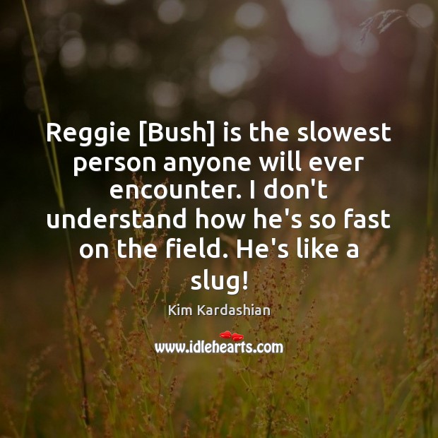 Reggie [Bush] is the slowest person anyone will ever encounter. I don’t Kim Kardashian Picture Quote
