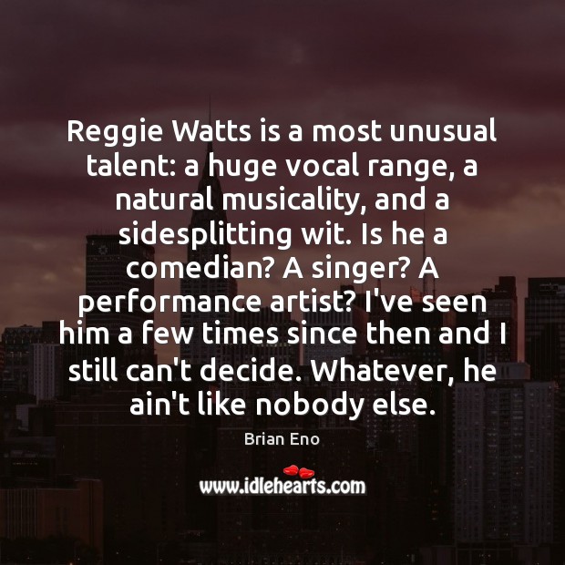 Reggie Watts is a most unusual talent: a huge vocal range, a Brian Eno Picture Quote