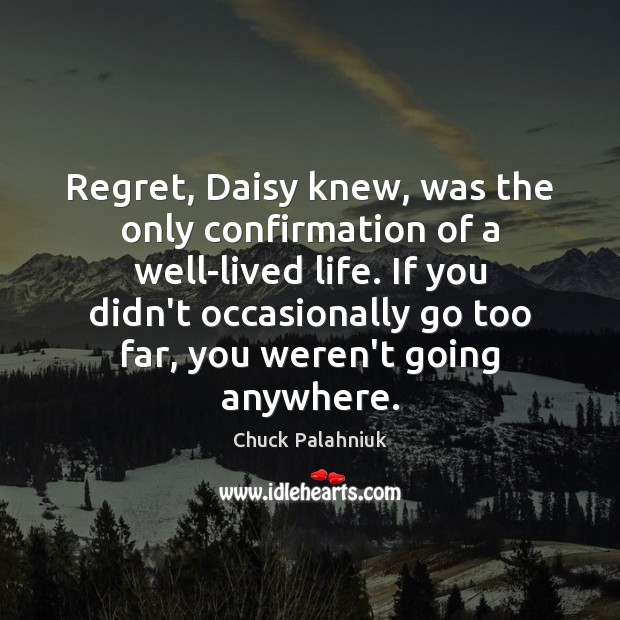 Regret, Daisy knew, was the only confirmation of a well-lived life. If Chuck Palahniuk Picture Quote