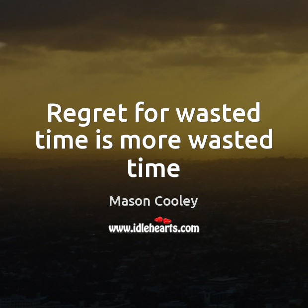 Regret for wasted time is more wasted time Image