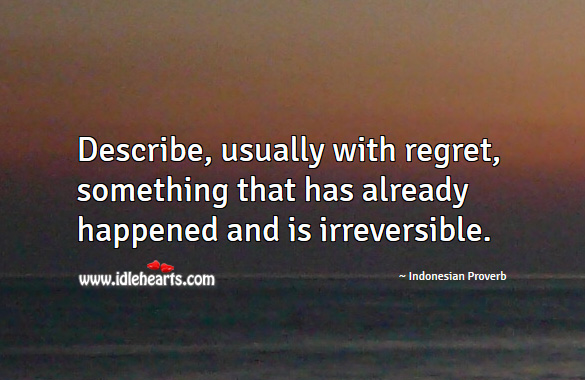 Describe, usually with regret, something that has already happened and is irreversible. Image
