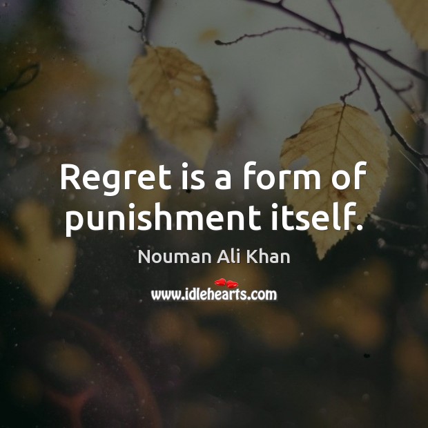 Regret is a form of punishment itself. Regret Quotes Image