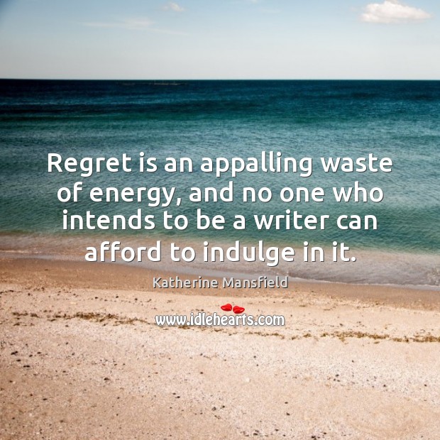 Regret is an appalling waste of energy, and no one who intends Katherine Mansfield Picture Quote