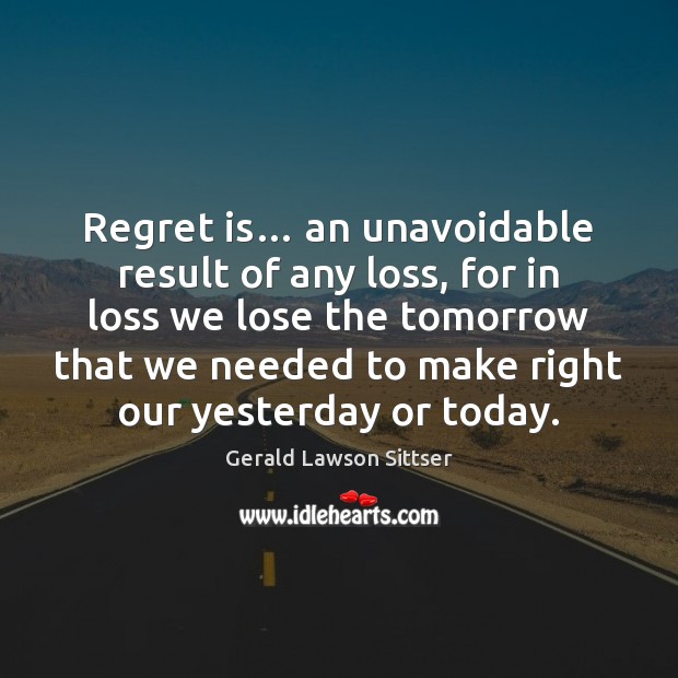 Regret is… an unavoidable result of any loss, for in loss we Image