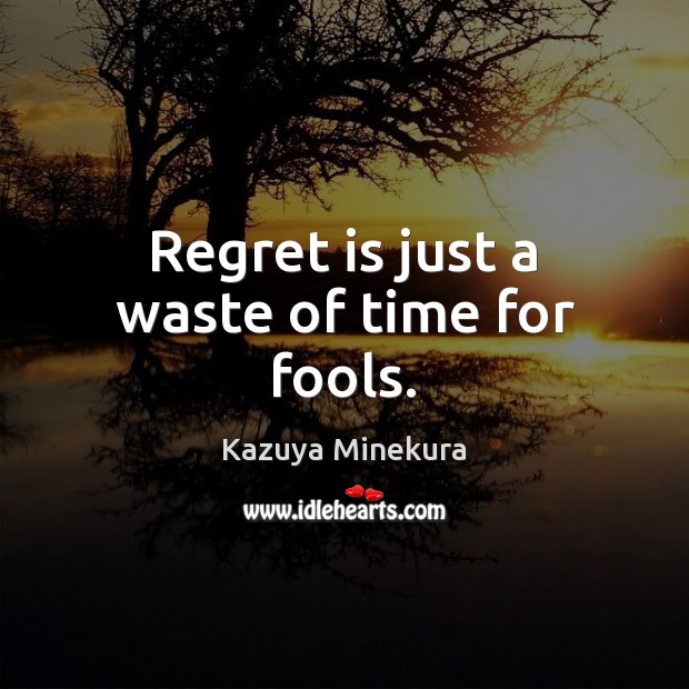 Regret is just a waste of time for fools. Regret Quotes Image