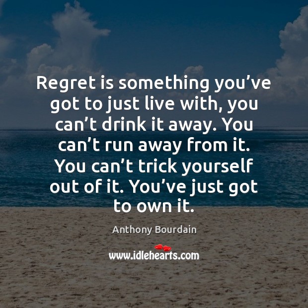 Regret is something you’ve got to just live with, you can’ Regret Quotes Image