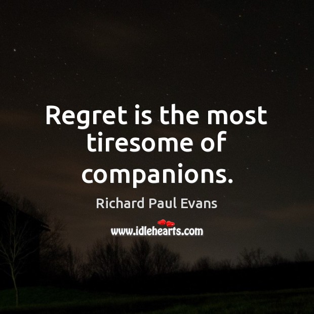 Regret is the most tiresome of companions. Richard Paul Evans Picture Quote