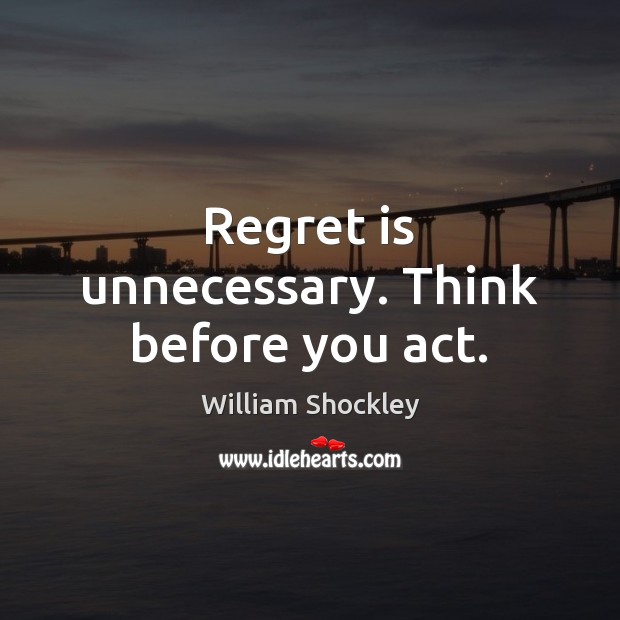 Regret is unnecessary. Think before you act. Regret Quotes Image