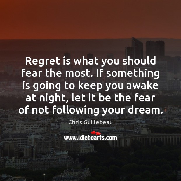 Regret is what you should fear the most. If something is going Regret Quotes Image