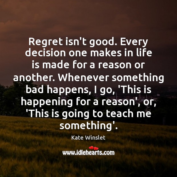Regret isn’t good. Every decision one makes in life is made for Image