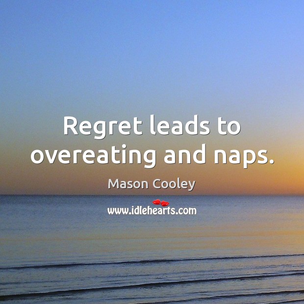 Regret leads to overeating and naps. Mason Cooley Picture Quote