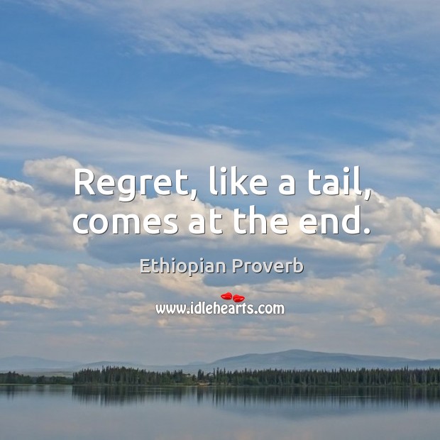 Regret, like a tail, comes at the end. Ethiopian Proverbs Image