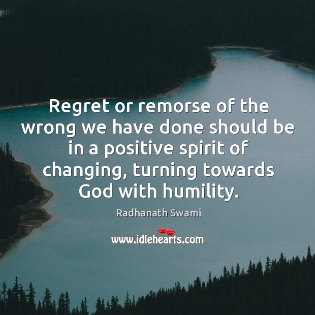 Regret or remorse of the wrong we have done should be in Humility Quotes Image