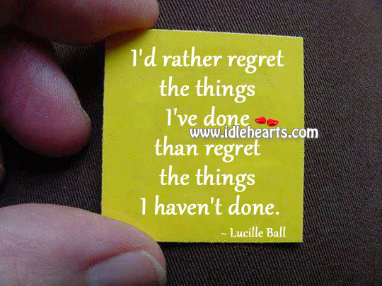 Regret the things I haven’t done. Lucille Ball Picture Quote