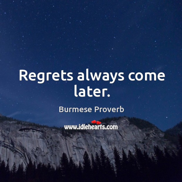 Regrets always come later. Burmese Proverbs Image