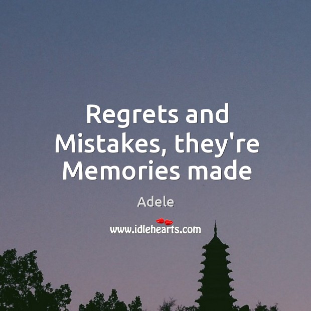 Regrets and Mistakes, they’re Memories made Adele Picture Quote