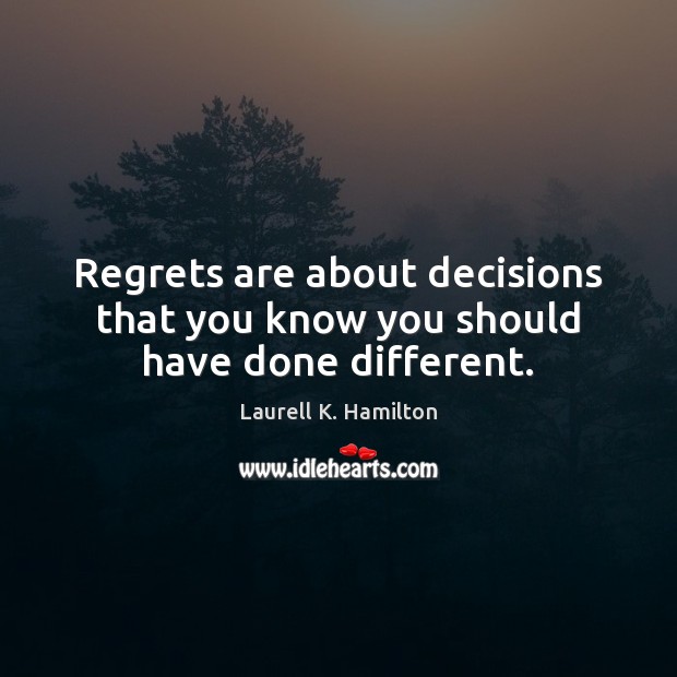 Regrets are about decisions that you know you should have done different. Image