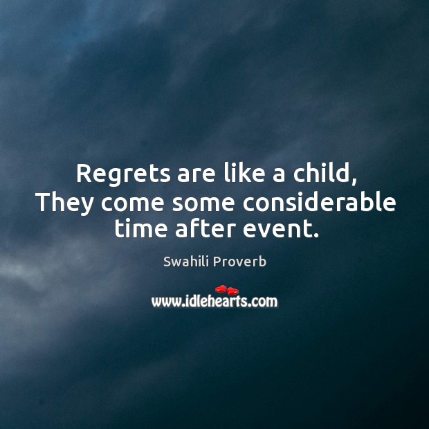 Regrets are like a child, they come some considerable time after event. Swahili Proverbs Image