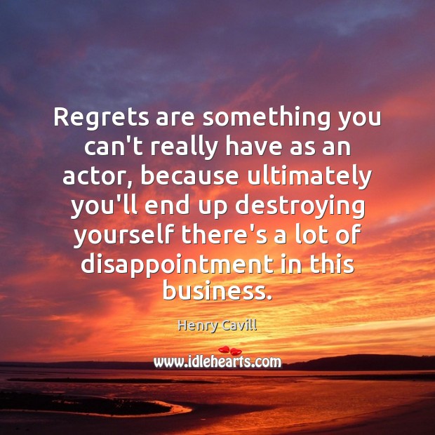 Regrets are something you can’t really have as an actor, because ultimately Image