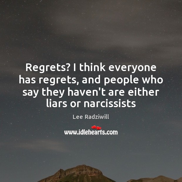 Regrets? I think everyone has regrets, and people who say they haven’t Image