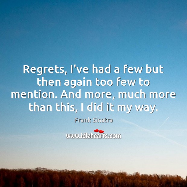 Regrets, I’ve had a few but then again too few to mention. Frank Sinatra Picture Quote
