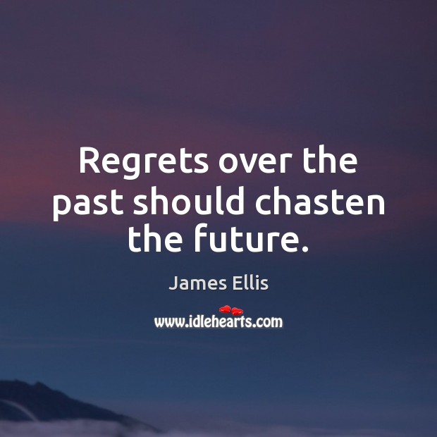 Regrets over the past should chasten the future. James Ellis Picture Quote