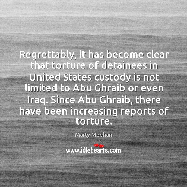 Regrettably, it has become clear that torture of detainees in united states custody is not Marty Meehan Picture Quote