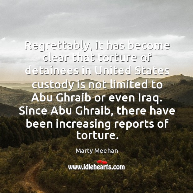 Regrettably, it has become clear that torture of detainees in United States Marty Meehan Picture Quote