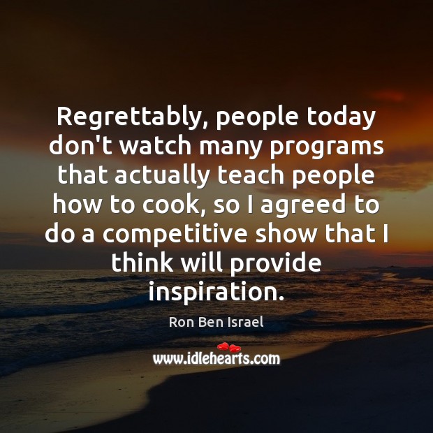 Regrettably, people today don’t watch many programs that actually teach people how Cooking Quotes Image