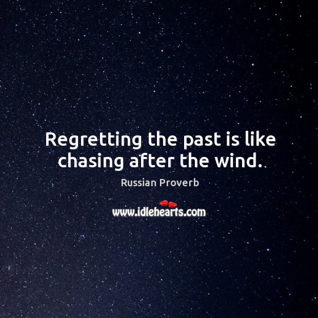 Regretting the past is like chasing after the wind. Russian Proverbs Image