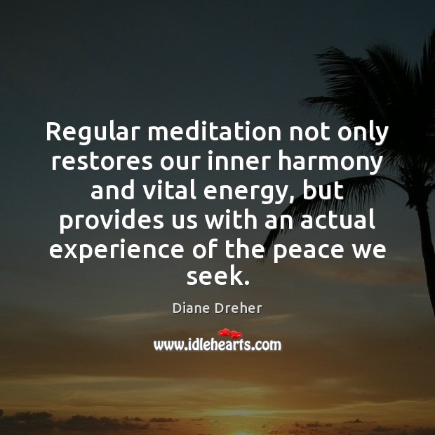 Regular meditation not only restores our inner harmony and vital energy, but Diane Dreher Picture Quote