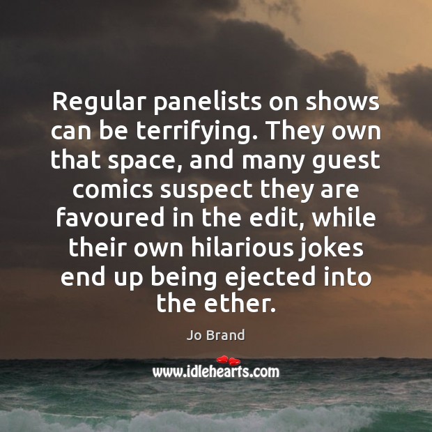 Regular panelists on shows can be terrifying. They own that space, and Jo Brand Picture Quote