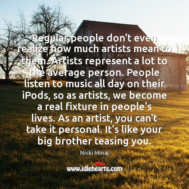 Regular people don’t even realize how much artists mean to them. Artists Image
