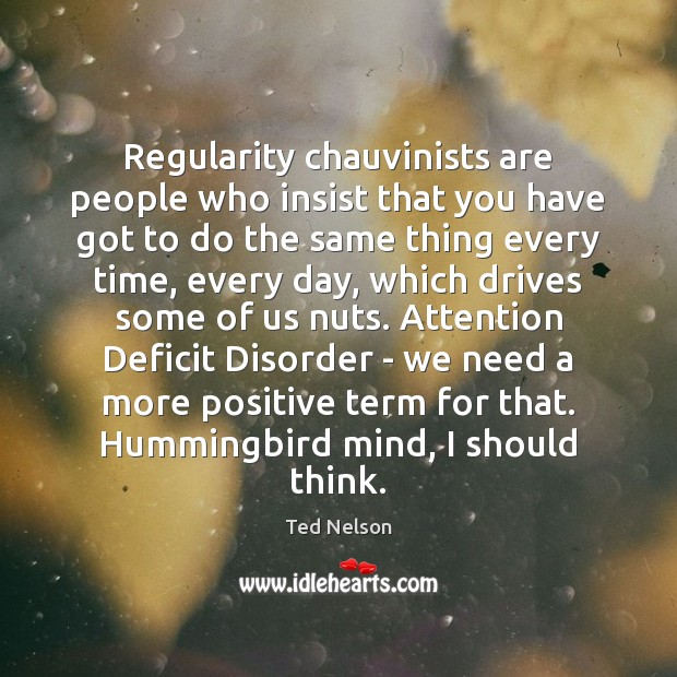 Regularity chauvinists are people who insist that you have got to do Ted Nelson Picture Quote