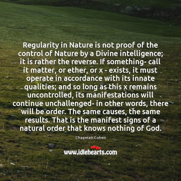 Regularity in Nature is not proof of the control of Nature by Chapman Cohen Picture Quote