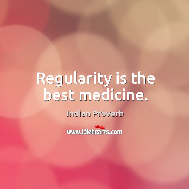 Regularity is the best medicine. Indian Proverbs Image