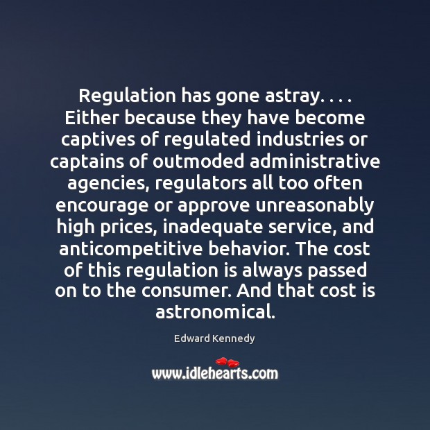 Regulation has gone astray. . . . Either because they have become captives of regulated Image