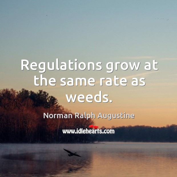 Regulations grow at the same rate as weeds. Image