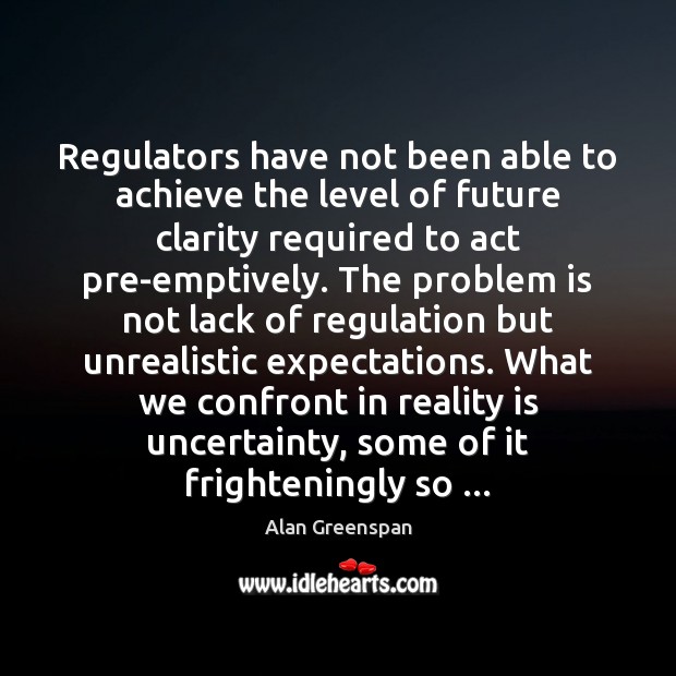 Regulators have not been able to achieve the level of future clarity Image