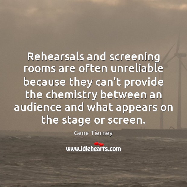 Rehearsals and screening rooms are often unreliable because they can’t provide the Gene Tierney Picture Quote