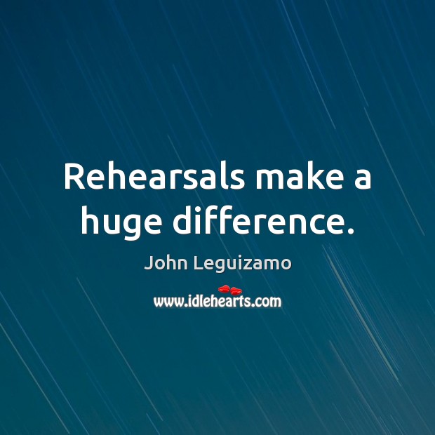 Rehearsals make a huge difference. Image