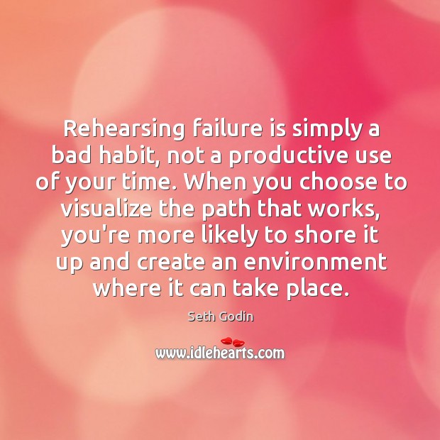 Rehearsing failure is simply a bad habit, not a productive use of Seth Godin Picture Quote