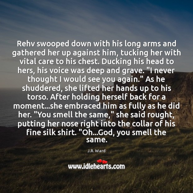 Rehv swooped down with his long arms and gathered her up against J.R. Ward Picture Quote
