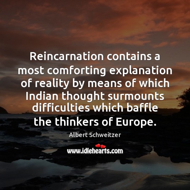 Reincarnation contains a most comforting explanation of reality by means of which Albert Schweitzer Picture Quote