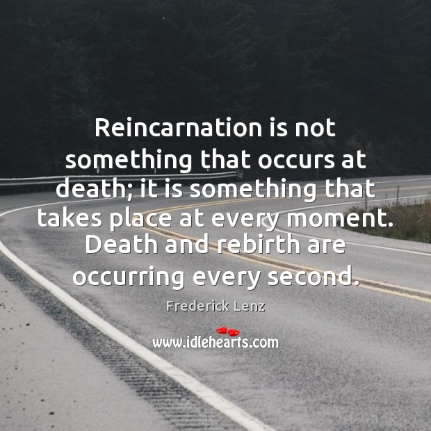 Reincarnation is not something that occurs at death; it is something that Image