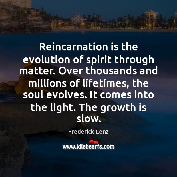 Reincarnation is the evolution of spirit through matter. Over thousands and millions Frederick Lenz Picture Quote