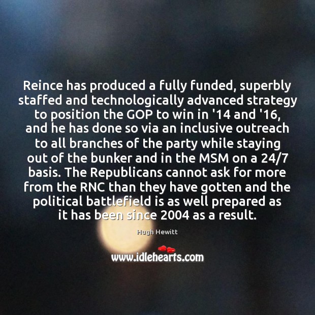 Reince has produced a fully funded, superbly staffed and technologically advanced strategy Hugh Hewitt Picture Quote